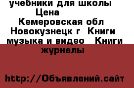 учебники для школы › Цена ­ 1 500 - Кемеровская обл., Новокузнецк г. Книги, музыка и видео » Книги, журналы   